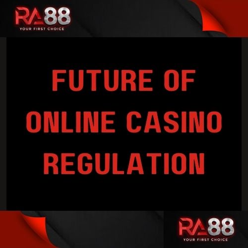 Ra88 - Featured Image - Ra88 Future of Online Casino Regulation